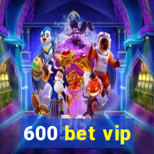 600 bet vip